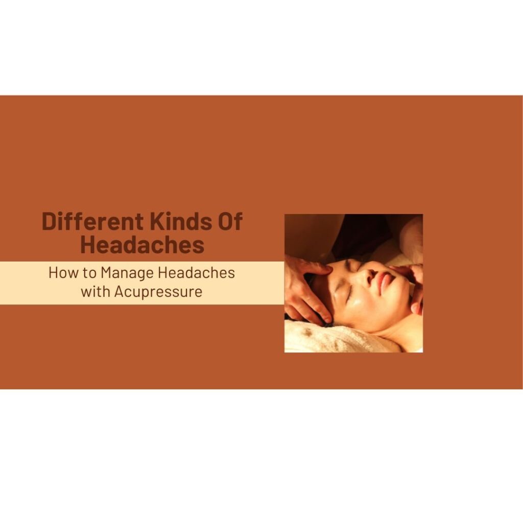 Different Kinds Of Headaches - How to Manage Headaches with Acupressure