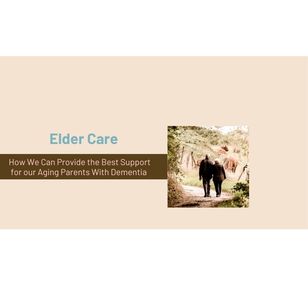 Elder Care - How We Can Provide the Best Support for our Aging Parents With Dementia