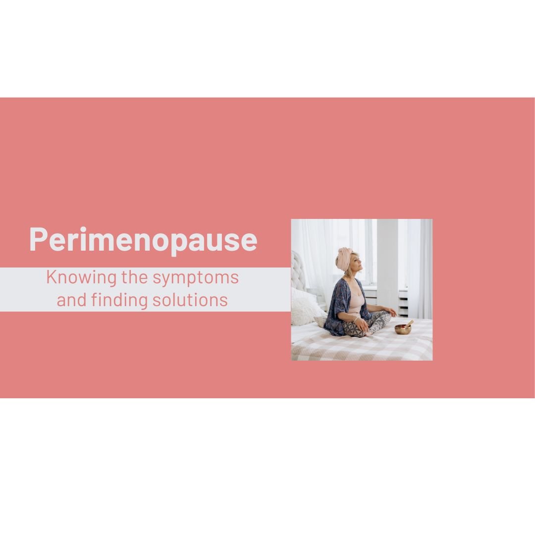 Perimenopause - Knowing the symptoms and finding solutions