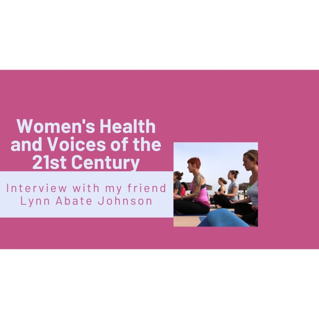Women's Health and Voices of the 21st Century - Interview with my friend Lynn Abaté-Johnson